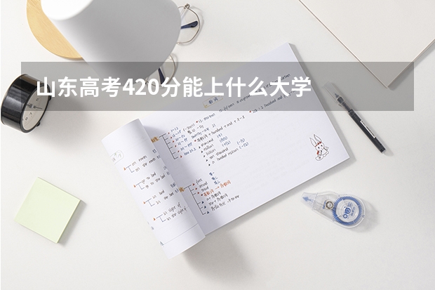 山东高考420分能上什么大学