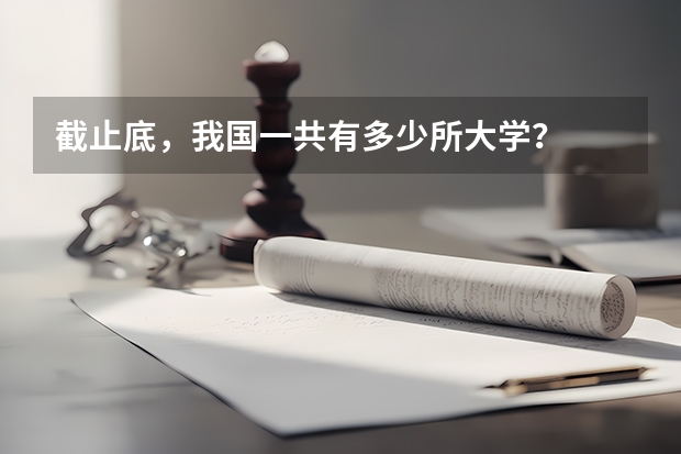 截止底，我国一共有多少所大学？