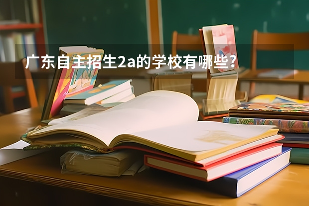 广东自主招生2a的学校有哪些?