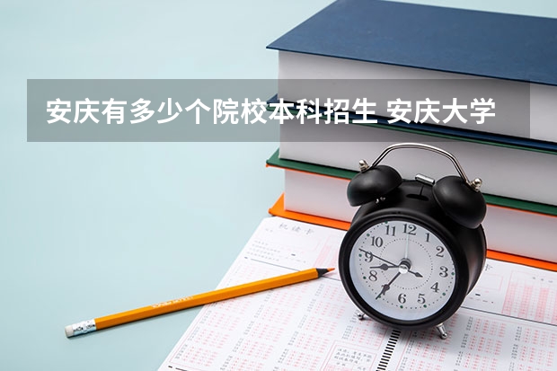 安庆有多少个院校本科招生 安庆大学有几个