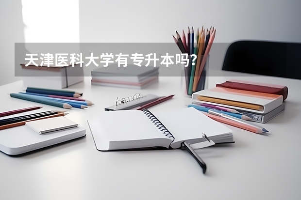 天津医科大学有专升本吗？