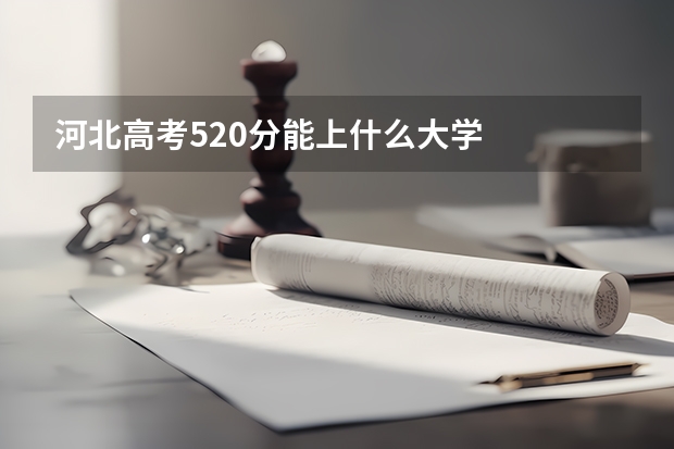 河北高考520分能上什么大学