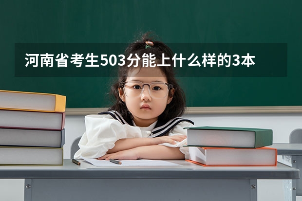 河南省考生503分能上什么样的3本院校？