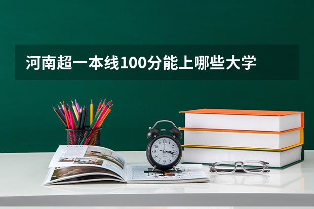 河南超一本线100分能上哪些大学