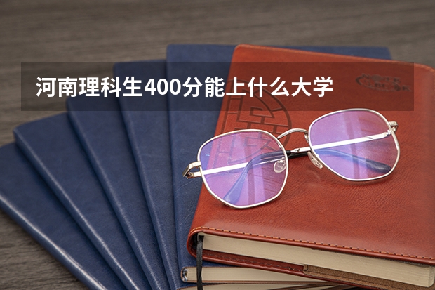 河南理科生400分能上什么大学