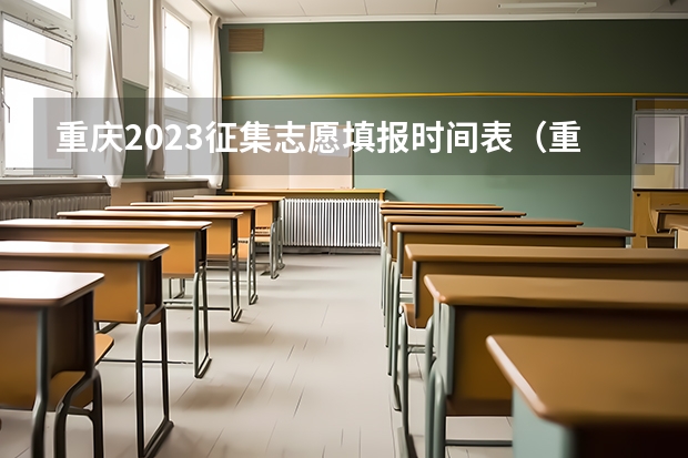 重庆2023征集志愿填报时间表（重庆高考填志愿的时间截止时间是）