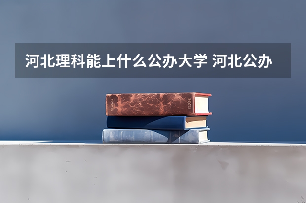 河北理科能上什么公办大学 河北公办二本最低分