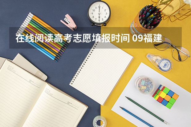 在线阅读高考志愿填报时间 09福建省高考报志愿时间几号截止