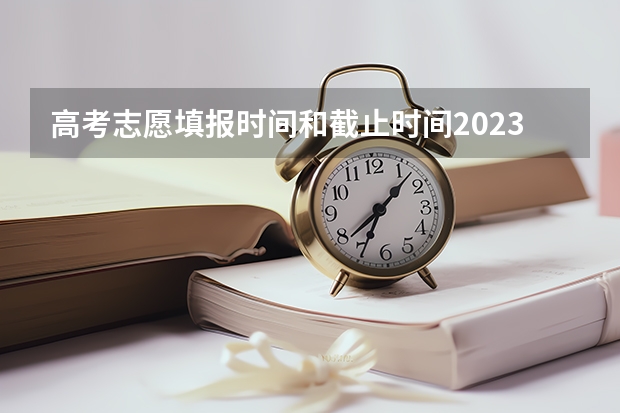 高考志愿填报时间和截止时间2023 山东高考填报志愿时间