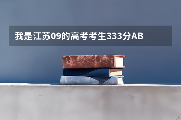 我是江苏09的高考考生333分AB请问下我这样的分数能上哪些省内学校