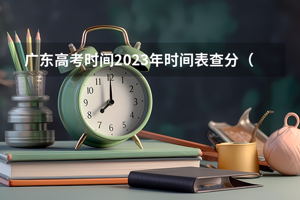 广东高考时间2023年时间表查分（高考查成绩时间）