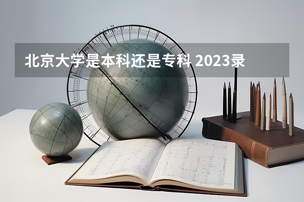 北京大学是本科还是专科 2023录取分数线（2024参考）