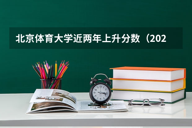 北京体育大学近两年上升分数（2024高考参考）