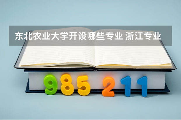 东北农业大学开设哪些专业 浙江专业录取分数线