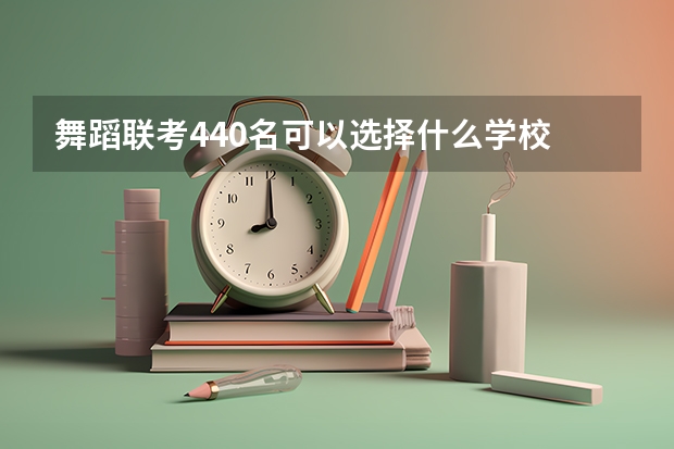 舞蹈联考440名可以选择什么学校