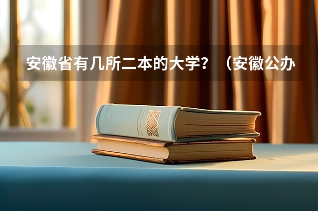 安徽省有几所二本的大学？（安徽公办二本大学排名榜？）