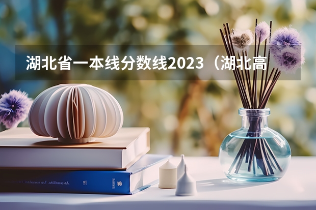 湖北省一本线分数线2023（湖北高考分数线）