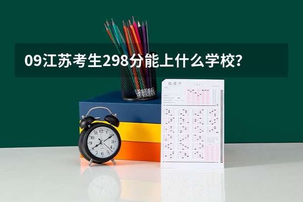 09江苏考生298分能上什么学校？