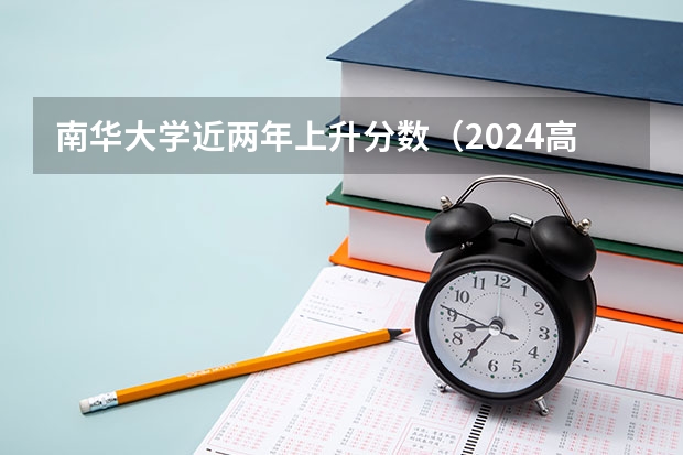 南华大学近两年上升分数（2024高考参考）