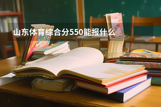 山东体育综合分550能报什么