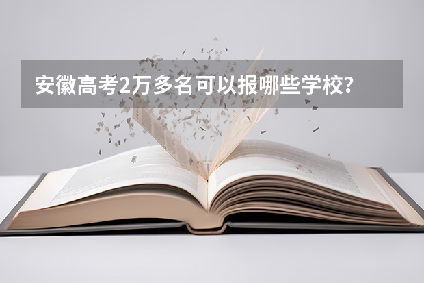 安徽高考2万多名可以报哪些学校？