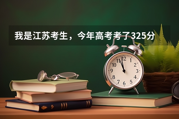 我是江苏考生，今年高考考了325分，物理A，化学A+，请问能填什么学校