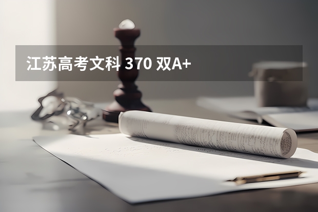 江苏高考文科 370 双A+   大致上什么学校?