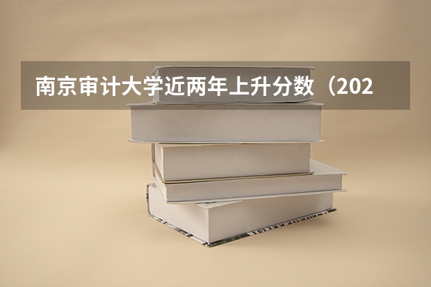南京审计大学近两年上升分数（2024高考参考）