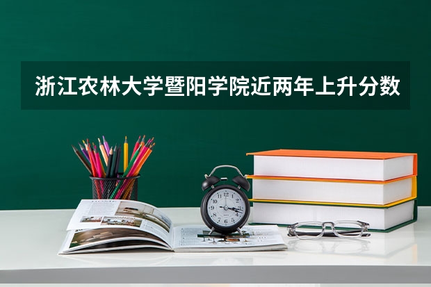 浙江农林大学暨阳学院近两年上升分数（2024高考参考）