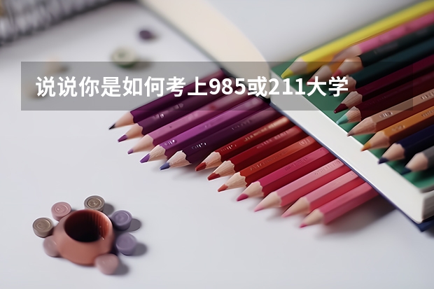 说说你是如何考上985或211大学的？