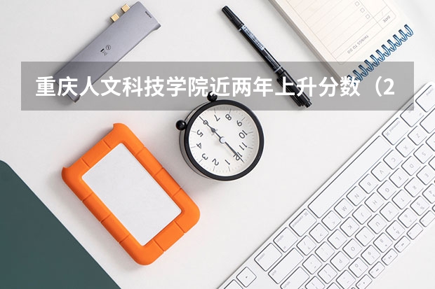 重庆人文科技学院近两年上升分数（2024高考参考）