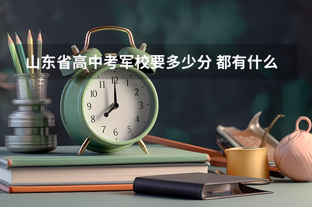 山东省高中考军校要多少分 都有什么学校???