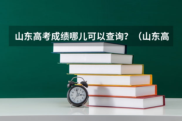 山东高考成绩哪儿可以查询？（山东高考成绩短信查询方式）