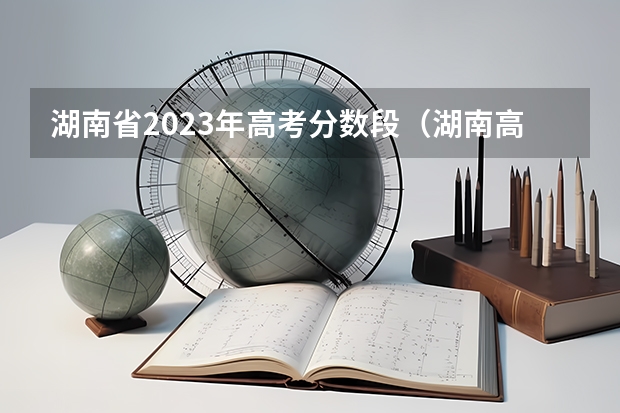 湖南省2023年高考分数段（湖南高考一分一段表）