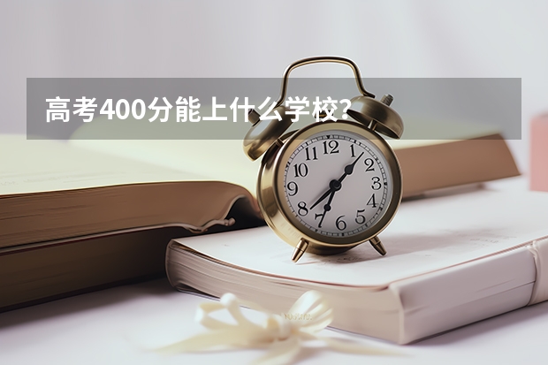 高考400分能上什么学校？