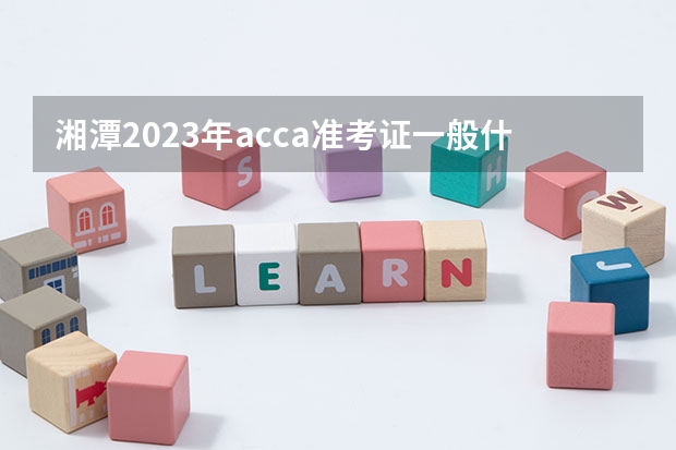 湘潭2023年acca准考证一般什么时候打印？