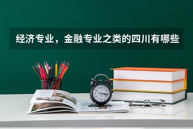 经济专业，金融专业之类的四川有哪些大学不错？一本，二本都行！收分一般多少？