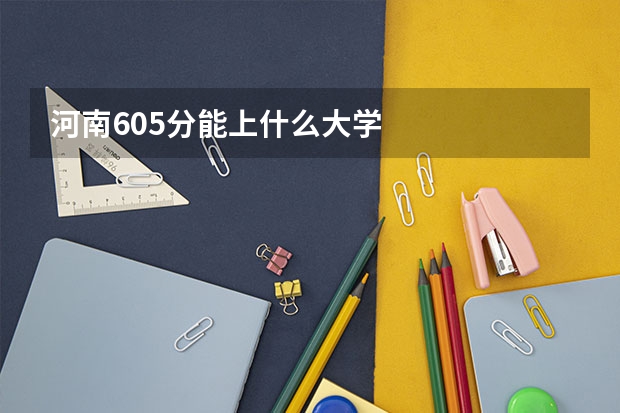 河南605分能上什么大学