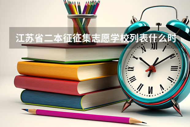 江苏省二本征征集志愿学校列表什么时候出来 只有6小时啊。