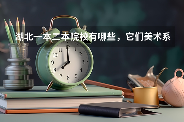 湖北一本二本院校有哪些，它们美术系怎么样？要学生的想法，最好在那里读过，详细点