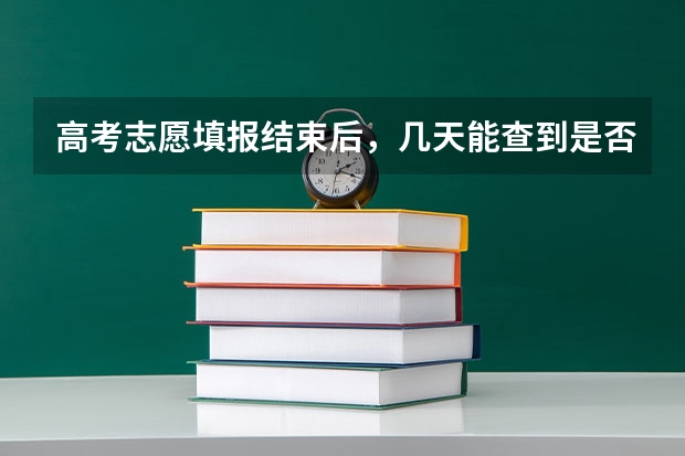 高考志愿填报结束后，几天能查到是否录取？（今年全国各省的高考志愿填报时间是几号？）