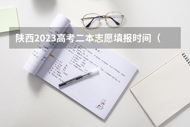 陕西2023高考二本志愿填报时间（2023陕西二本志愿填报时间）