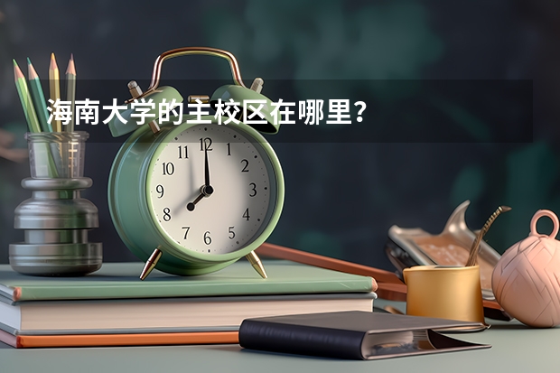 海南大学的主校区在哪里？