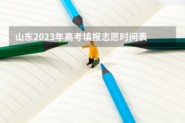 山东2023年高考填报志愿时间表 山东高考填志愿时间