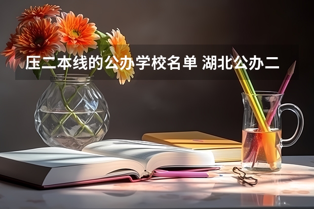 压二本线的公办学校名单 湖北公办二本大学名单及分数线