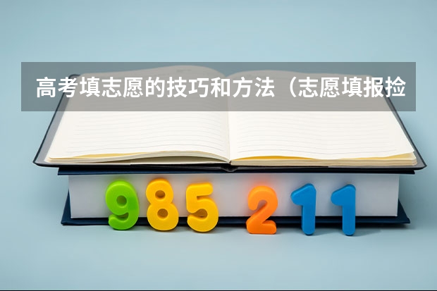 高考填志愿的技巧和方法（志愿填报捡漏技巧）