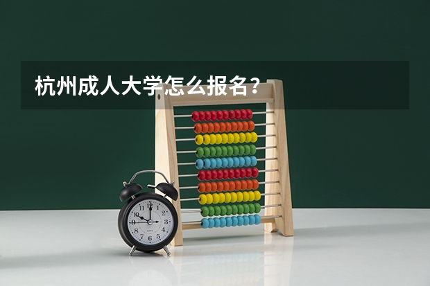 杭州成人大学怎么报名？