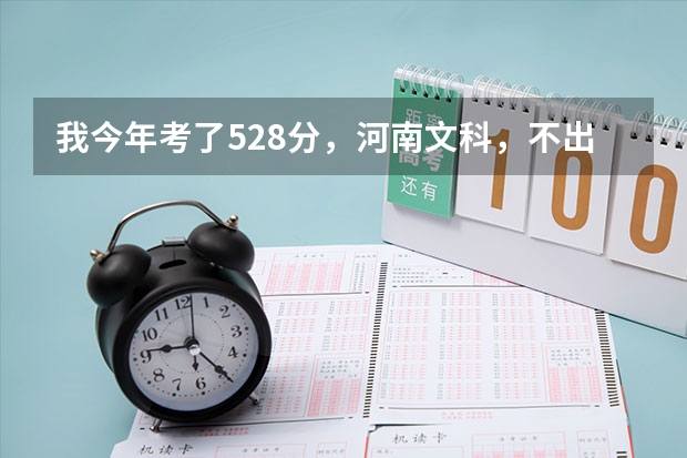 我今年考了528分，河南文科，不出河南我能报什么学校？