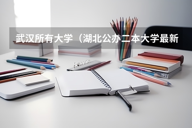 武汉所有大学（湖北公办二本大学最新排名）