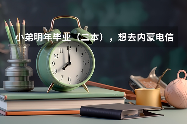 小弟明年毕业（二本），想去内蒙电信搞技术。像我这种学校有机会进吗？谢谢！求解..